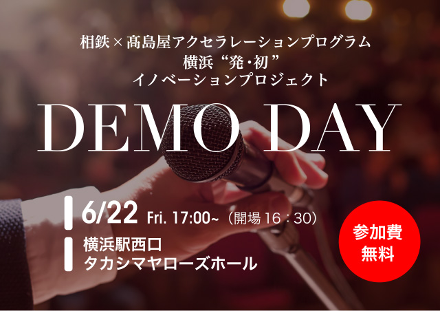 相鉄×高島屋アクセラレーションプログラム 横浜“発・初”イノベーションプロジェクト　DEMO DAY　6月22日 金曜日 17:00～（開場16：30）　横浜駅西口 タカシマヤローズホール