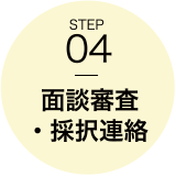 STEP04　面談審査・採択連絡