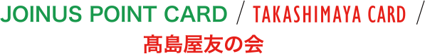 JOINUS POINT CARD / TAKASHIMAYA CARD / 高島屋友の会